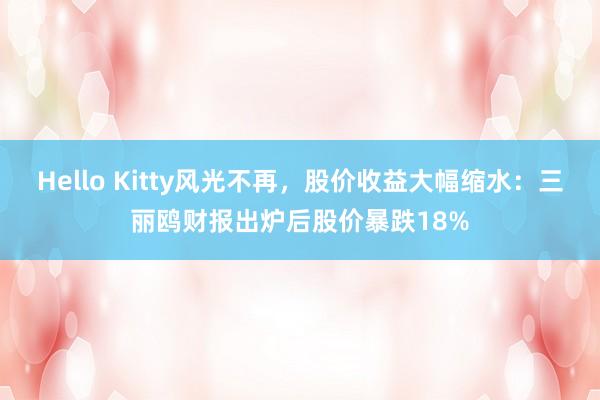 Hello Kitty风光不再，股价收益大幅缩水：三丽鸥财报出炉后股价暴跌18%