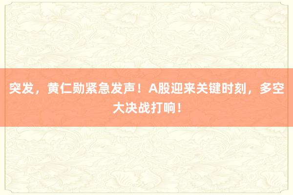 突发，黄仁勋紧急发声！A股迎来关键时刻，多空大决战打响！