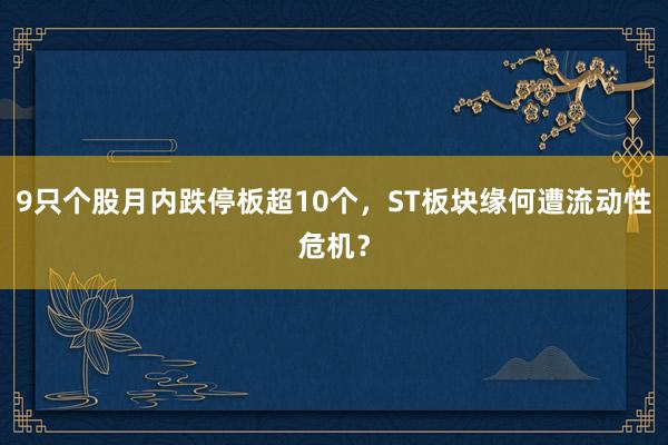 9只个股月内跌停板超10个，ST板块缘何遭流动性危机？