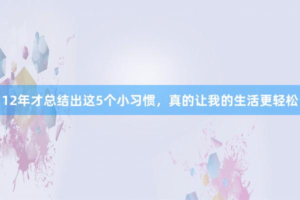 12年才总结出这5个小习惯，真的让我的生活更轻松