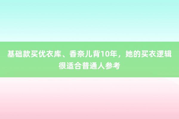 基础款买优衣库、香奈儿背10年，她的买衣逻辑很适合普通人参考